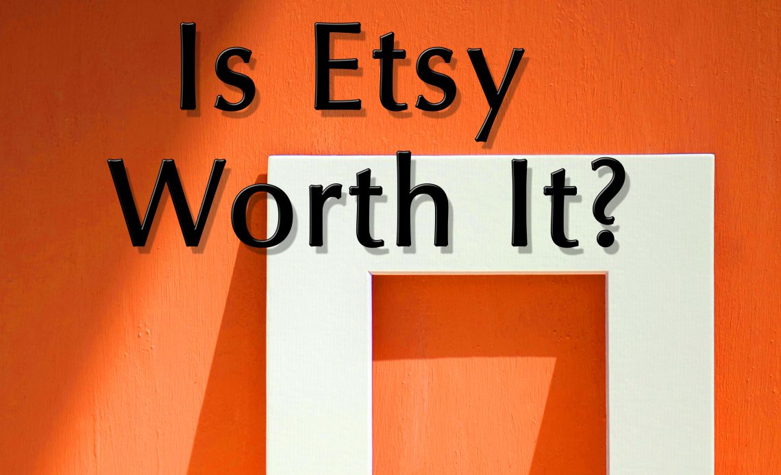 Is Etsy Worth it?